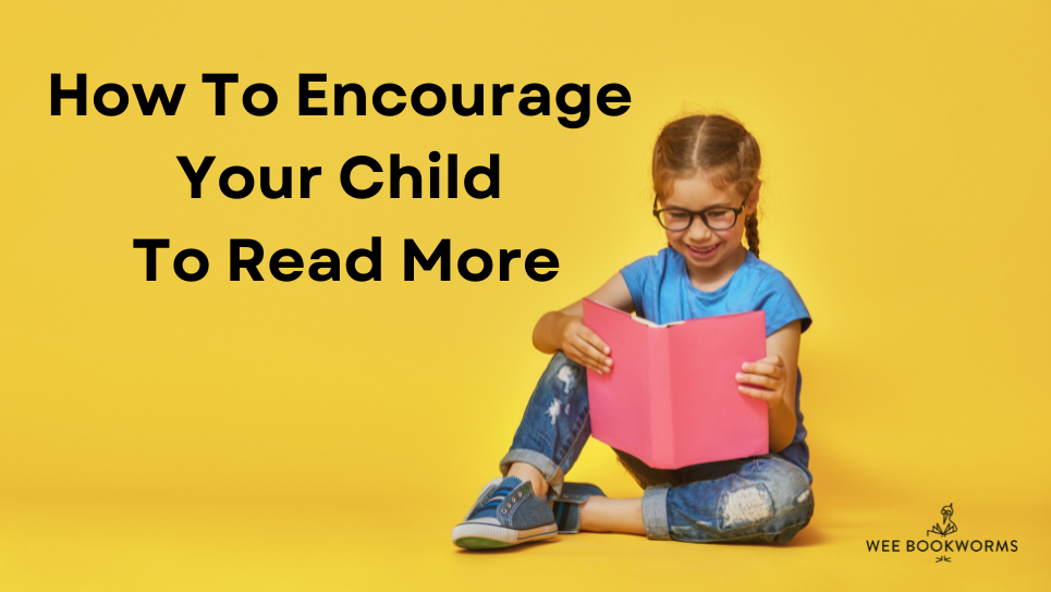 How to encourage your child to read more | Wee Bookworms